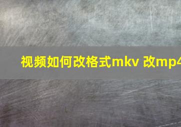 视频如何改格式mkv 改mp4